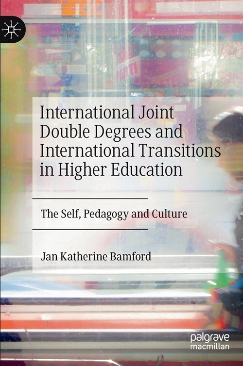 International Joint Double Degrees and International Transitions in Higher Education: The Self, Pedagogy and Culture (Hardcover, 2020)