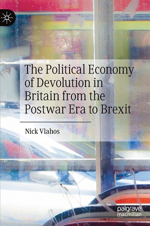 The Political Economy of Devolution in Britain from the Postwar Era to Brexit (Hardcover)