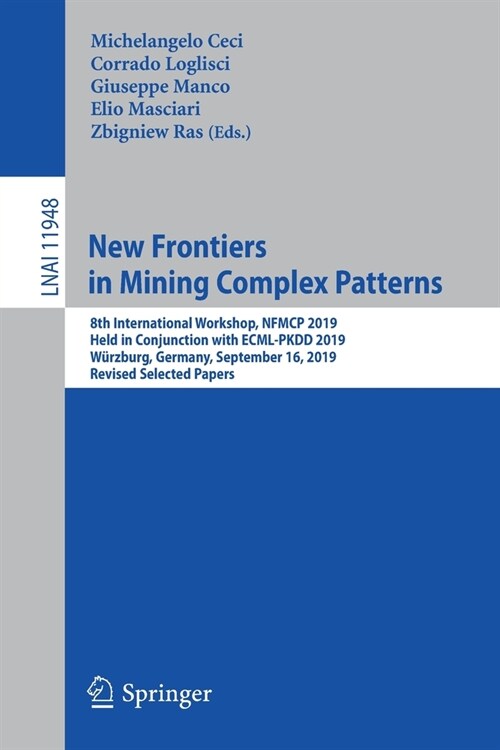 New Frontiers in Mining Complex Patterns: 8th International Workshop, Nfmcp 2019, Held in Conjunction with Ecml-Pkdd 2019, W?zburg, Germany, Septembe (Paperback, 2020)