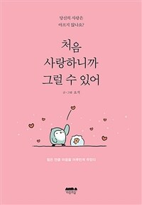 처음 사랑하니까 그럴 수 있어 :당신의 사랑은 아프지 않나요? 