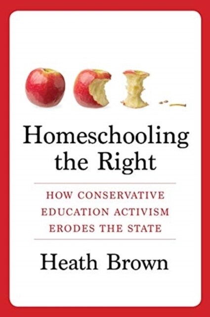 Homeschooling the Right: How Conservative Education Activism Erodes the State (Paperback)