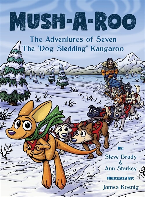 Mush-A-Roo: The Adventures of Seven The Dog Sledding Kangaroo (Hardcover)