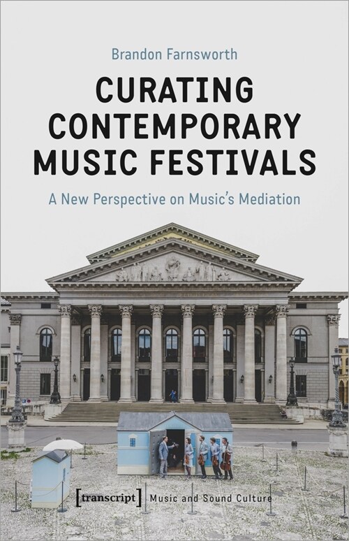 Curating Contemporary Music Festivals: A New Perspective on Musics Mediation (Paperback)