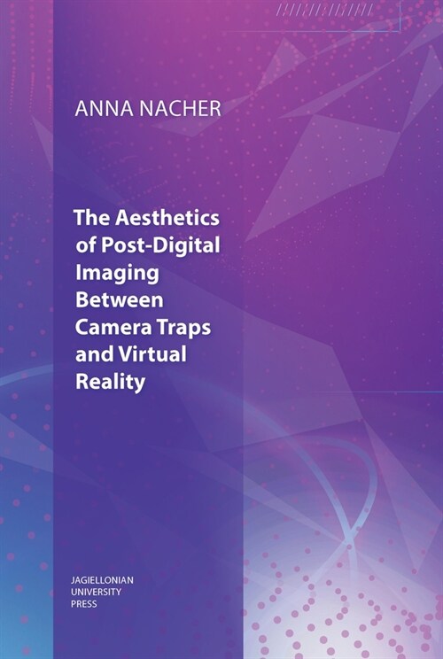 The Aesthetics of Post-Digital Imaging: Between Camera Traps and Virtual Reality (Paperback)