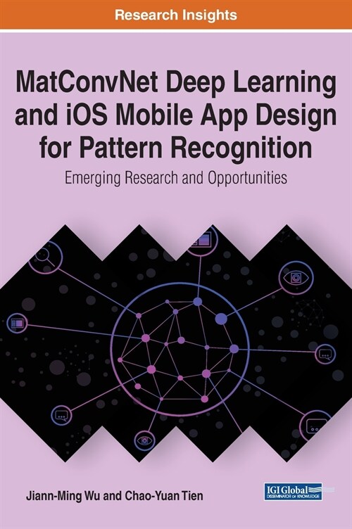 MatConvNet Deep Learning and iOS Mobile App Design for Pattern Recognition: Emerging Research and Opportunities (Hardcover)