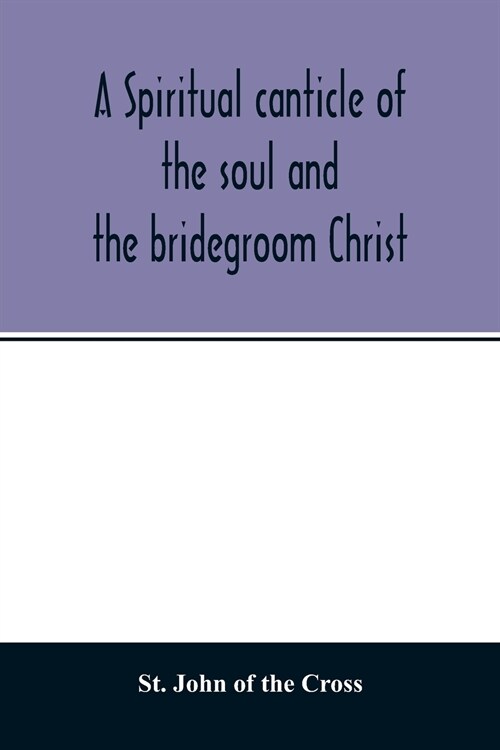 A spiritual canticle of the soul and the bridegroom Christ (Paperback)