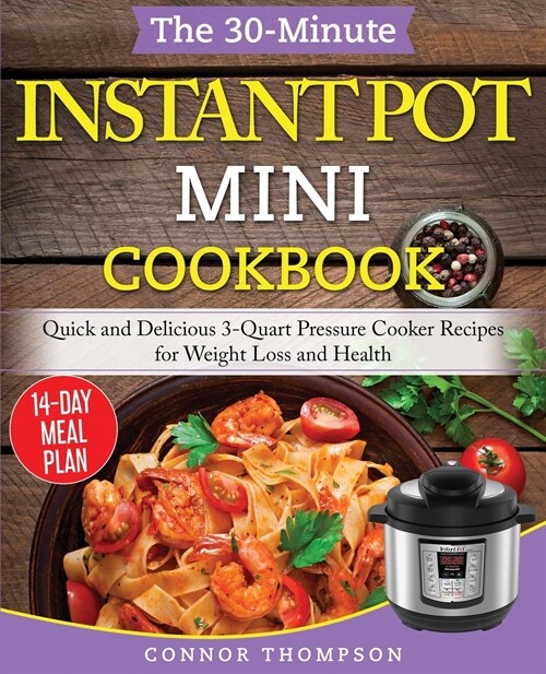 The 30-Minute Instant Pot Mini Cookbook: Quick and Delicious 3-Quart Pressure Cooker Recipes for Weight Loss and Health (Paperback)
