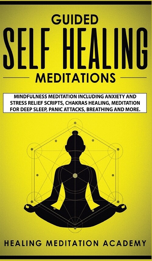 Guided Self Healing Meditations: Mindfulness Meditation Including Anxiety and Stress Relief Scripts, Chakras Healing, Meditation for Deep Sleep, Panic (Hardcover)