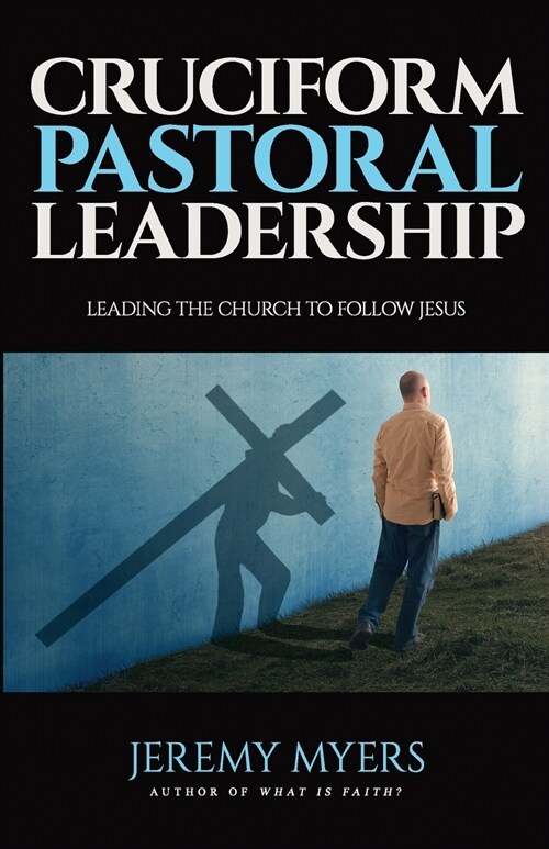 Cruciform Pastoral Leadership: Leading the Church to Follow Jesus (Paperback)