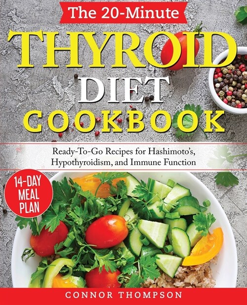 The 20-Minute Thyroid Diet Cookbook: Ready-To-Go Recipes for Hashimotos, Hypothyroidism, Immune Function (Paperback)