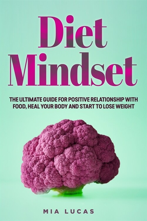 Diet Mindset: The Ultimate Guide for a Positive Relationship With Food, Heal your Body and Start to Lose Weight (Paperback)