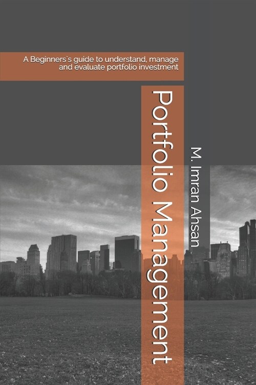 Portfolio Management: A Beginners`s guide to understand, manage and evaluate portfolio investment (Paperback)