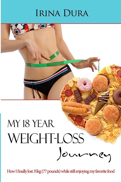 My 18 Year Weight-loss Journey: How I finally lost 35kg (77 Pounds) while still enjoying my favorite food (Paperback)