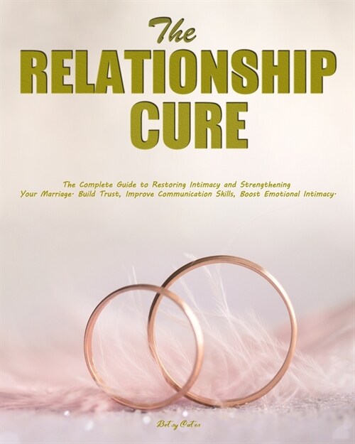 The Relationship Cure: The Complete Guide to Restoring Intimacy and Strengthening Your Marriage. Build Trust, Improve Communication Skills, B (Paperback)