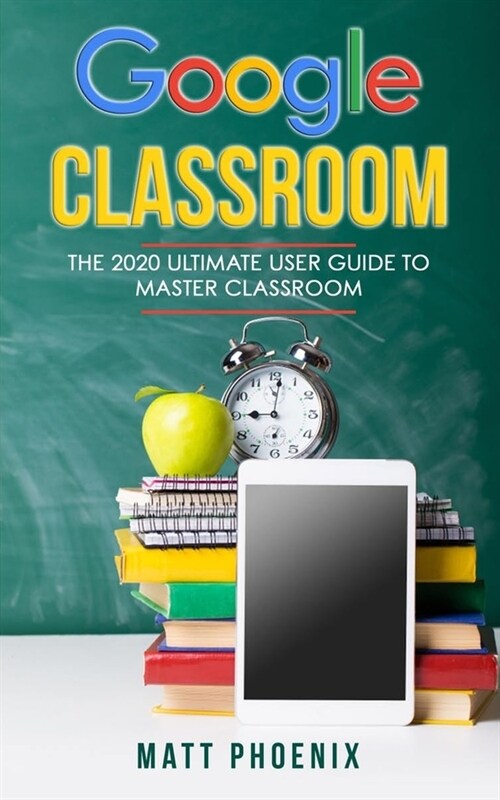 Google Classroom: The 2020 ultimate user guide to master classroom (Paperback)