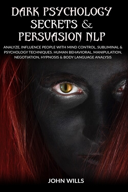 Dark psychology secrets & persuasion NLP: analyze, influence people with mind control, subliminal & psychology techniques. human behavioral, manipulat (Paperback)