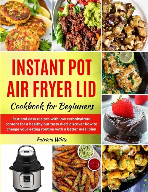 Instant Pot Air Fryer Lid Cookbook for Beginners: fast and easy recipes with low carbohydrate content for a healthy but tasty diet! discover how to ch (Paperback)