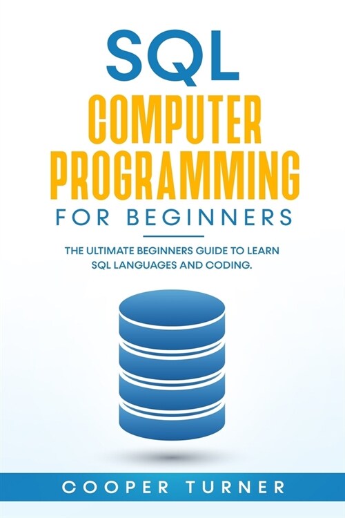 SQL Computer Programming for Beginners: The Ultimate Beginners Guide to Learn SQL Languages and Coding. (Paperback)