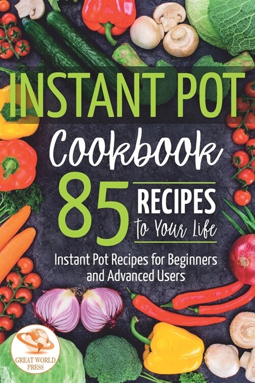 Instant Pot Cookbook: 85 Recipes to Your Life. Instant Pot Recipes for Beginners and Advanced Users (Paperback)