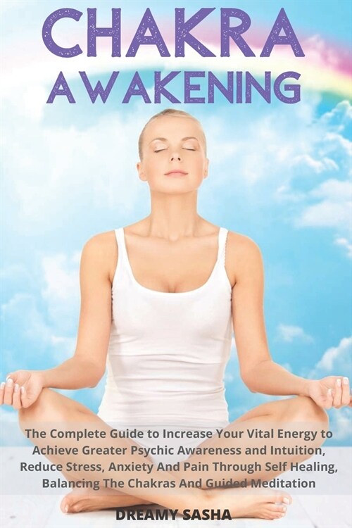 Chakra Awakening: The Complete Guide To Increase Your Vital Energy To Achieve Greater Psychic Awareness And Intuition, Reduce Stress, An (Paperback)