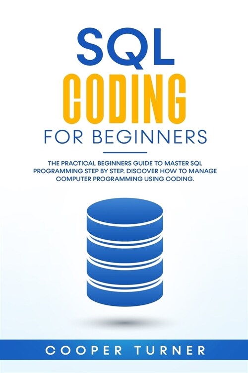 SQL Coding For Beginners: The Practical Beginners Guide to Master SQL Programming Step by Step. Discover How to Manage Computer Programming Usin (Paperback)