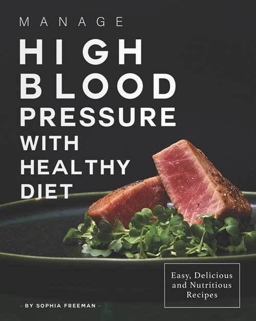 Manage High Blood Pressure with Healthy Diet: Easy, Delicious and Nutritious Recipes (Paperback)
