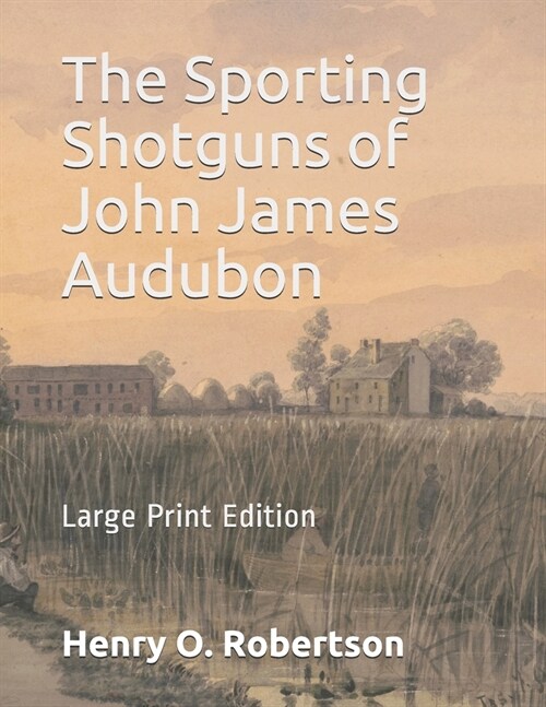 The Sporting Shotguns of John James Audubon: Large Print Edition (Paperback)
