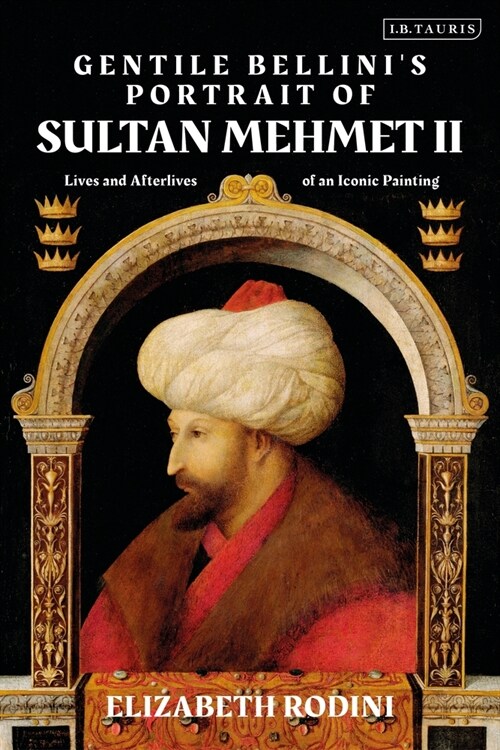 Gentile Bellinis Portrait of Sultan Mehmed II : Lives and Afterlives of an Iconic Image (Paperback)