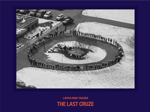 Latoya Ruby Frazier: The Last Cruze (Paperback)