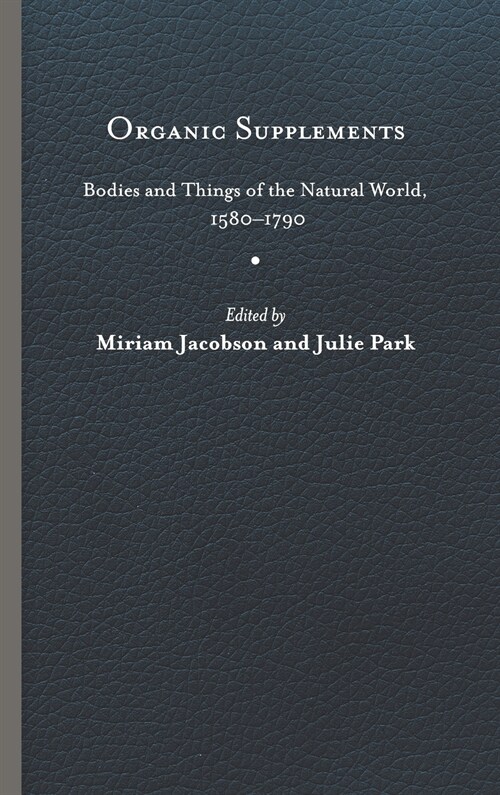 Organic Supplements: Bodies and Things of the Natural World, 1580-1790 (Hardcover)