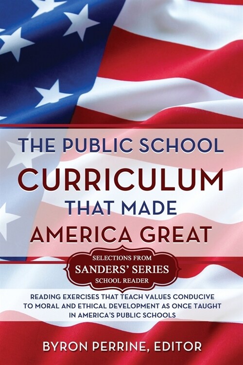 The Public School Curriculum That Made America Great: Reading Exercises that Teach Values Conducive to Moral and Ethical Development as once taught in (Paperback)