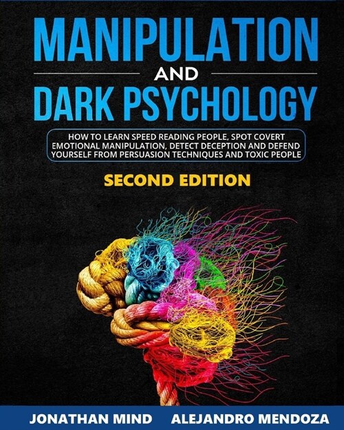 Manipulation and Dark Psychology: 2nd EDITION. How to Learn Speed Reading People, Spot Covert Emotional Manipulation, Detect Deception and Defend Your (Paperback)