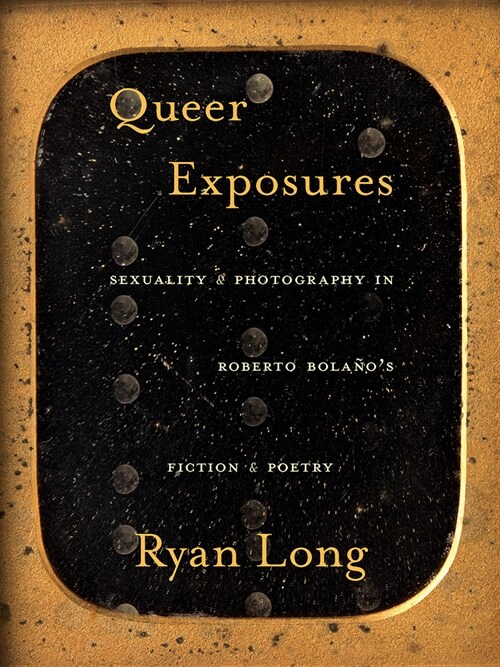 Queer Exposures: Sexuality and Photography in Roberto Bola?s Fiction and Poetry (Hardcover)
