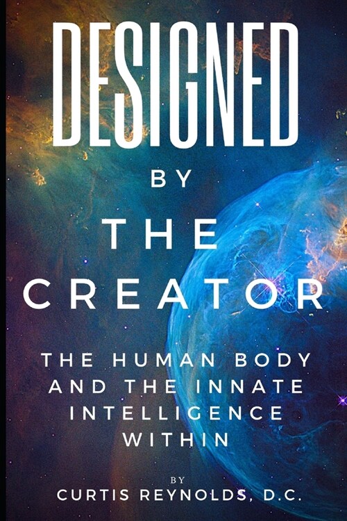 Designed by The Creator: The Human Body and the Innate Intelligence Within (Paperback)