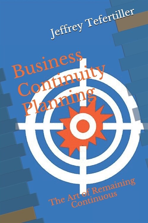 Business Continuity Planning: The Art of Remaining Continuous (Paperback)