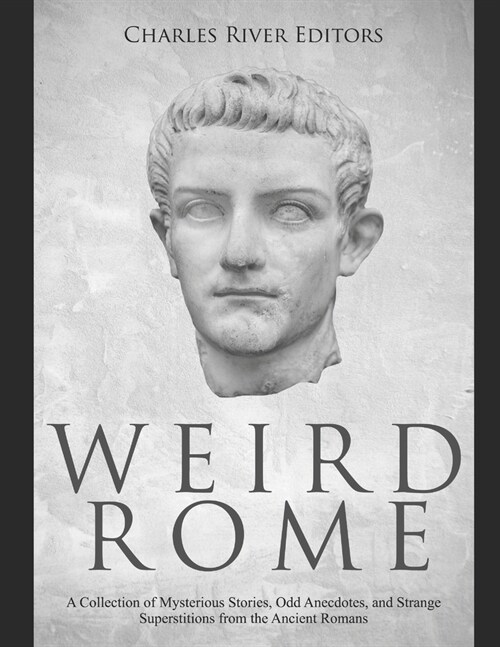 Weird Rome: A Collection of Mysterious Stories, Odd Anecdotes, and Strange Superstitions from the Ancient Romans (Paperback)