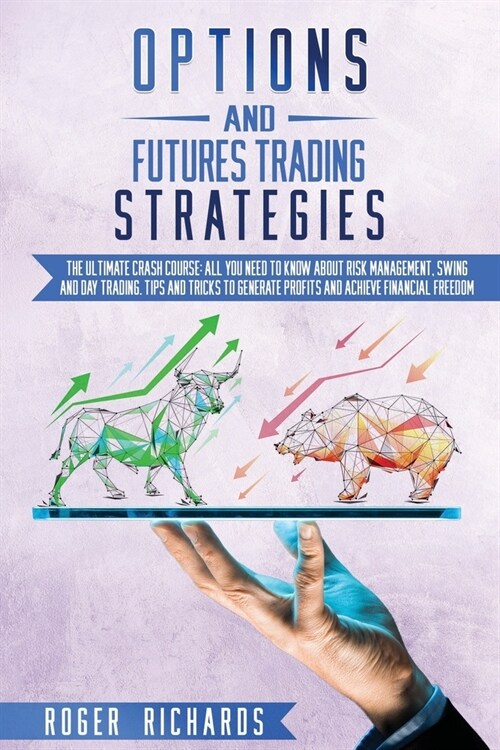 Options And Futures Trading Strategies: The Ultimate Crash Course: All You Need To Know About Risk Management, Swing And Day Trading. Tips And Tricks (Paperback)