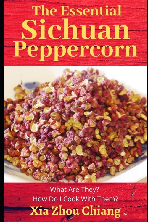 The Essential Sichuan Peppercorn: What Are They? How do I Cook With Them? (Paperback)