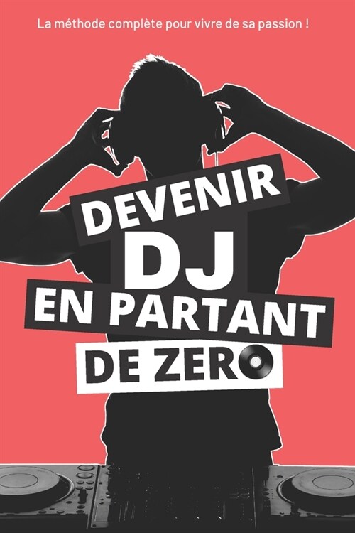 Devenir DJ en partant de ZERO: Tout ce que vous devez savoir pour d?arrer votre activit?et en vivre (Paperback)