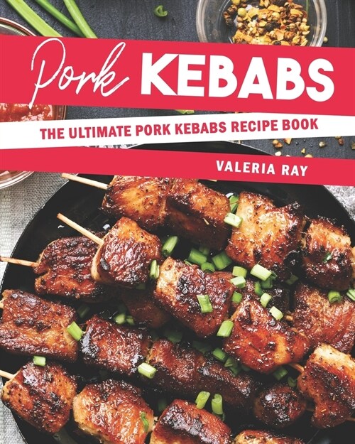 Pork Kebabs: The Ultimate Pork Kebabs Recipe Book (Paperback)