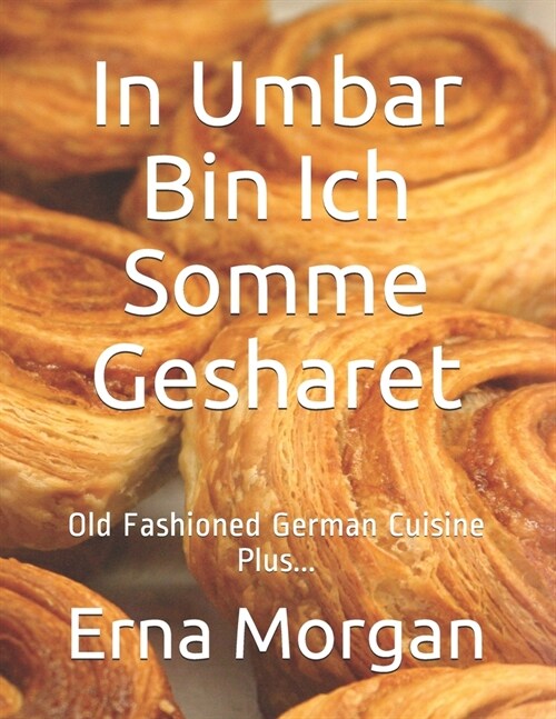 In Umbar Bin Ich Somme Gesharet: Old Fashioned German Cuisine Plus... (Paperback)