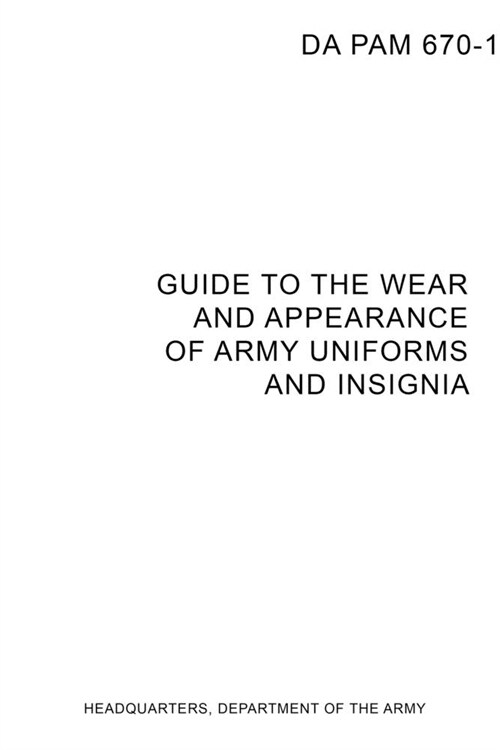 DA PAM 670-1 Guide to Wear and Appearance of Army Uniforms and Insignia (Paperback)