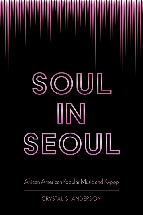 Soul in Seoul: African American Popular Music and K-Pop (Hardcover)