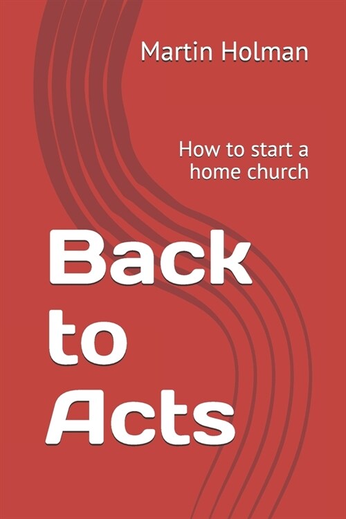 Back to Acts: How to start a home church (Paperback)