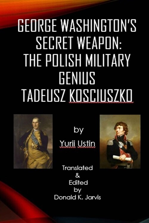 George Washingtons Secret Weapon: The Polish Military Genius Tadeusz Kosciuszko (Paperback)