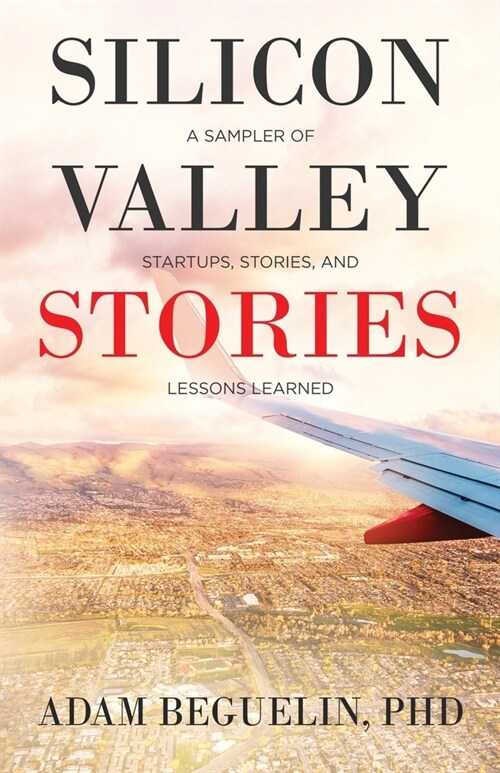 Silicon Valley Stories: A sampler of startups, stories, and lessons learned (Paperback)