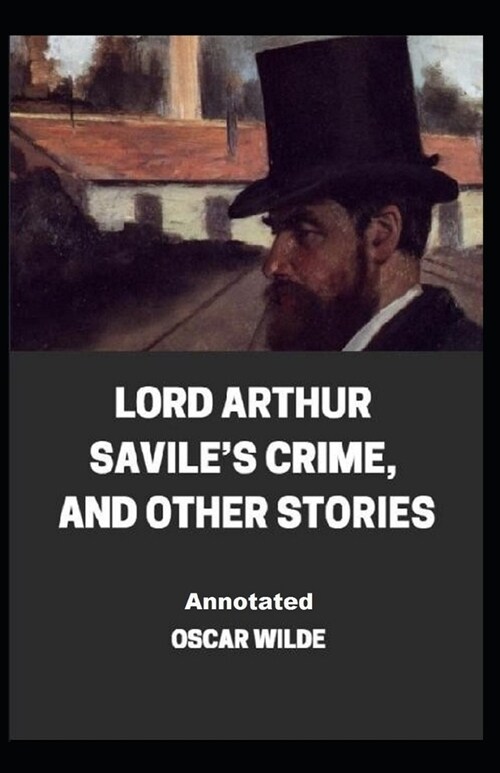 Lord Arthur Saviles Crime, And Other Stories Annotated (Paperback)