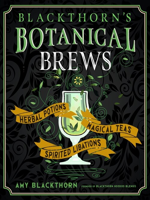 Blackthorns Botanical Brews: Herbal Potions, Magical Teas, and Spirited Libations (Hardcover)