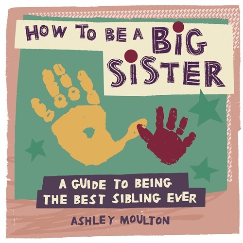 How to Be a Big Sister: A Guide to Being the Best Older Sibling Ever (Paperback)
