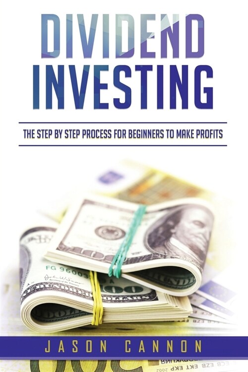 Dividend Investing: The Step by Step Process for Beginners to Make Profits (Paperback)